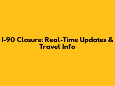 I-90 Closure: Real-Time Updates & Travel Info