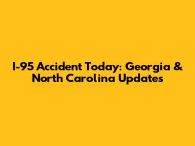 I-95 Accident Today: Georgia & North Carolina Updates