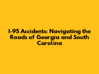 I-95 Accidents: Navigating the Roads of Georgia and South Carolina