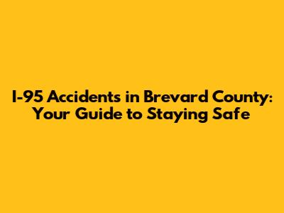 I-95 Accidents in Brevard County: Your Guide to Staying Safe