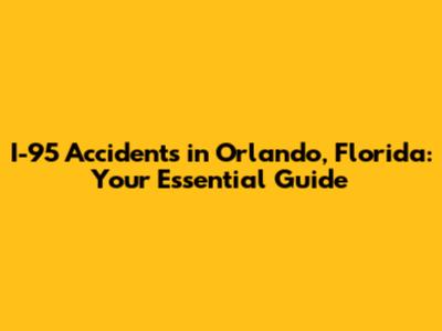 I-95 Accidents in Orlando, Florida: Your Essential Guide