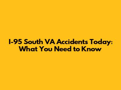 I-95 South VA Accidents Today: What You Need to Know