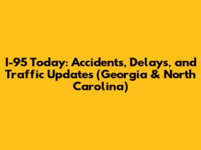 I-95 Today: Accidents, Delays, and Traffic Updates (Georgia & North Carolina)