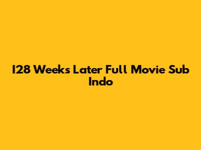 I28 Weeks Later Full Movie Sub Indo