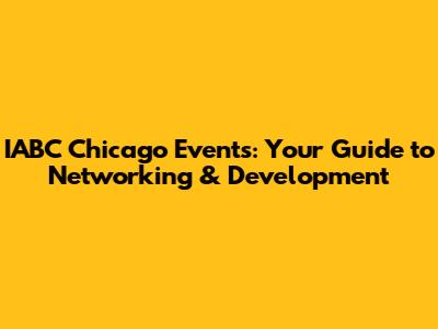IABC Chicago Events: Your Guide to Networking & Development