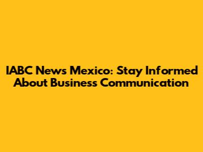 IABC News Mexico: Stay Informed About Business Communication