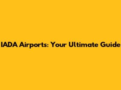 IADA Airports: Your Ultimate Guide