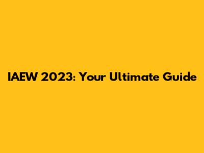 IAEW 2023: Your Ultimate Guide