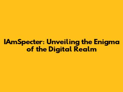 IAmSpecter: Unveiling the Enigma of the Digital Realm