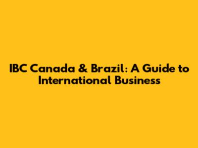 IBC Canada & Brazil: A Guide to International Business