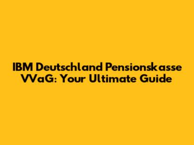 IBM Deutschland Pensionskasse VVaG: Your Ultimate Guide