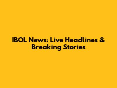 IBOL News: Live Headlines & Breaking Stories