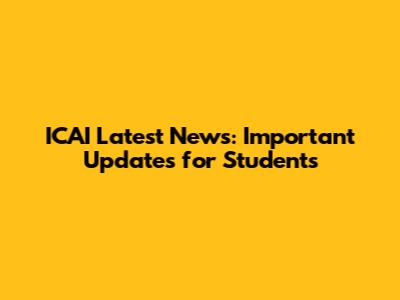 ICAI Latest News: Important Updates for Students