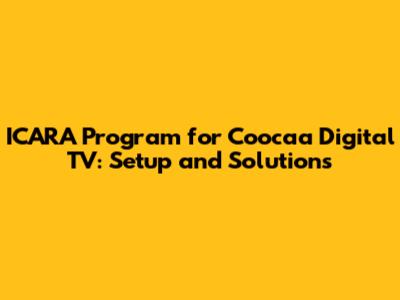 ICARA Program for Coocaa Digital TV: Setup and Solutions