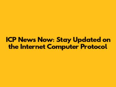 ICP News Now: Stay Updated on the Internet Computer Protocol