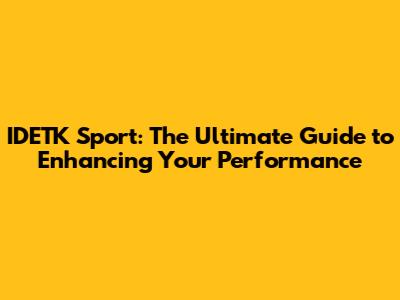 IDETK Sport: The Ultimate Guide to Enhancing Your Performance