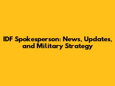 IDF Spokesperson: News, Updates, and Military Strategy