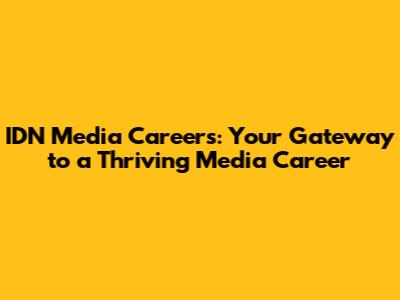 IDN Media Careers: Your Gateway to a Thriving Media Career