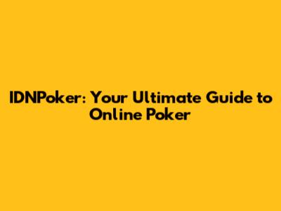 IDNPoker: Your Ultimate Guide to Online Poker