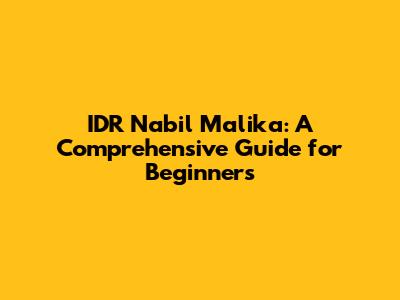 IDR Nabil Malika: A Comprehensive Guide for Beginners