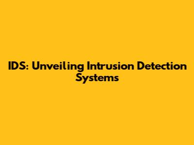 IDS: Unveiling Intrusion Detection Systems