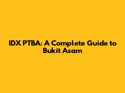 IDX PTBA: A Complete Guide to Bukit Asam