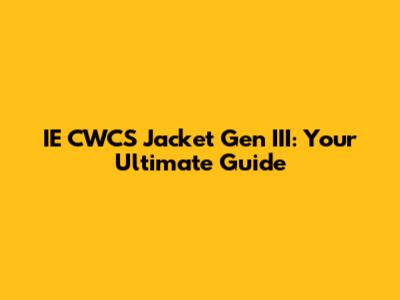 IE CWCS Jacket Gen III: Your Ultimate Guide