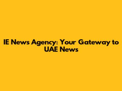 IE News Agency: Your Gateway to UAE News