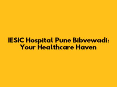 IESIC Hospital Pune Bibvewadi: Your Healthcare Haven