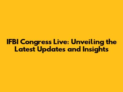 IFBI Congress Live: Unveiling the Latest Updates and Insights