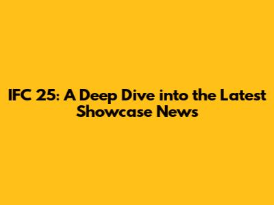 IFC 25: A Deep Dive into the Latest Showcase News