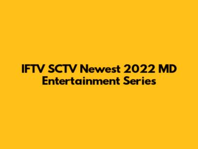 IFTV SCTV Newest 2022 MD Entertainment Series