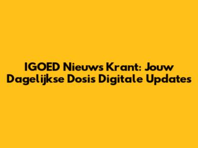 IGOED Nieuws Krant: Jouw Dagelijkse Dosis Digitale Updates