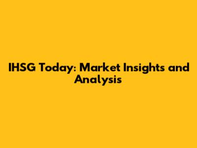 IHSG Today: Market Insights and Analysis