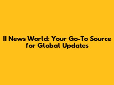 II News World: Your Go-To Source for Global Updates
