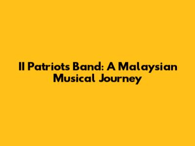 II Patriots Band: A Malaysian Musical Journey