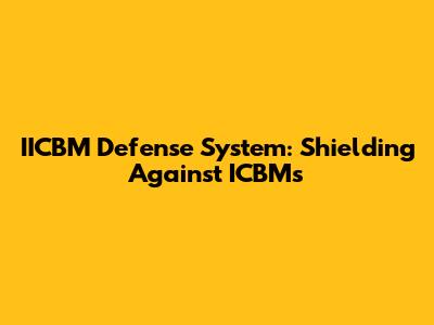 IICBM Defense System: Shielding Against ICBMs