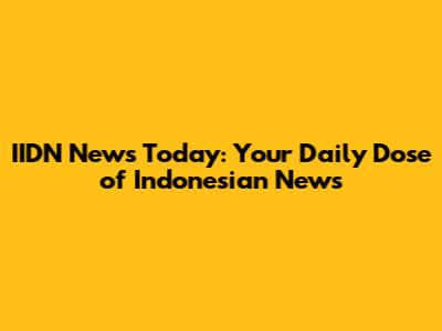 IIDN News Today: Your Daily Dose of Indonesian News