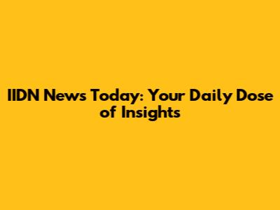 IIDN News Today: Your Daily Dose of Insights