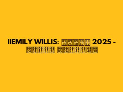 IIEMILY WILLIS: खबरें 2025 - ताज़ा अपडेट्स