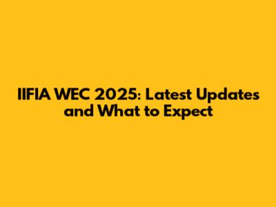IIFIA WEC 2025: Latest Updates and What to Expect