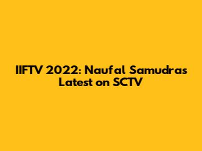 IIFTV 2022: Naufal Samudra's Latest on SCTV