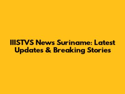 IIISTVS News Suriname: Latest Updates & Breaking Stories