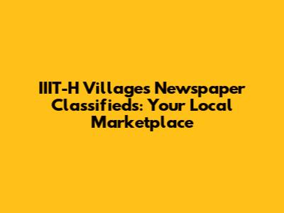 IIIT-H Villages Newspaper Classifieds: Your Local Marketplace