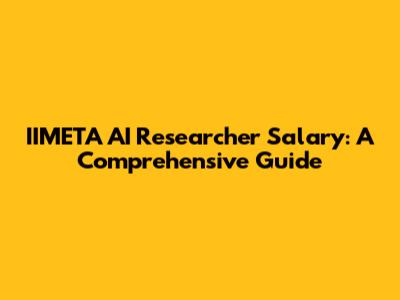 IIMETA AI Researcher Salary: A Comprehensive Guide