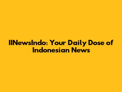 IINewsIndo: Your Daily Dose of Indonesian News