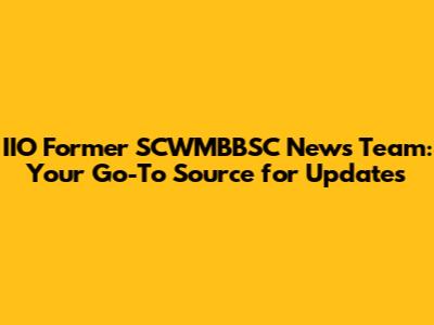 IIO Former SCWMBBSC News Team: Your Go-To Source for Updates