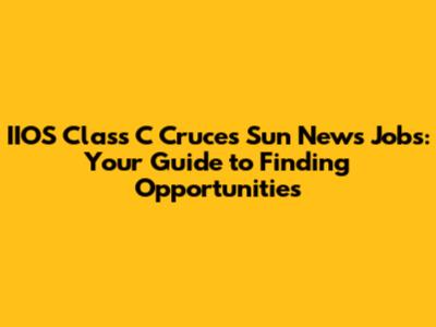 IIOS Class C Cruces Sun News Jobs: Your Guide to Finding Opportunities