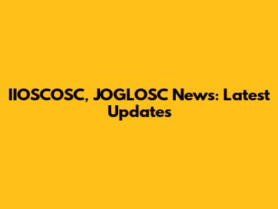 IIOSCOSC, JOGLOSC News: Latest Updates