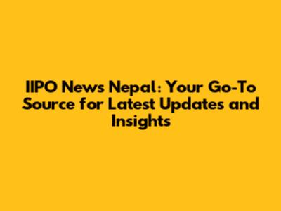 IIPO News Nepal: Your Go-To Source for Latest Updates and Insights